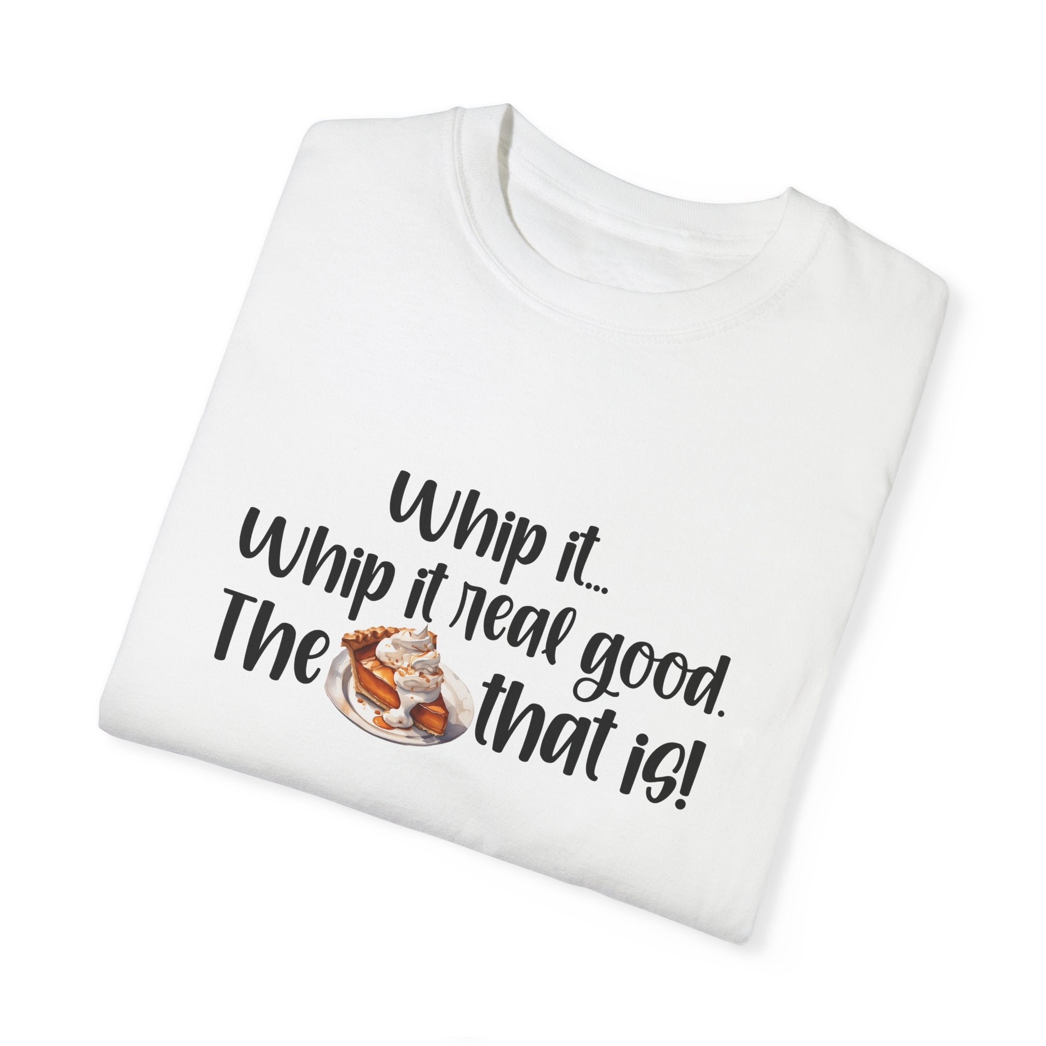 Whip it...Whip it real good. The Pumpkin Pie that is! Unisex Garment-Dyed T-shirt