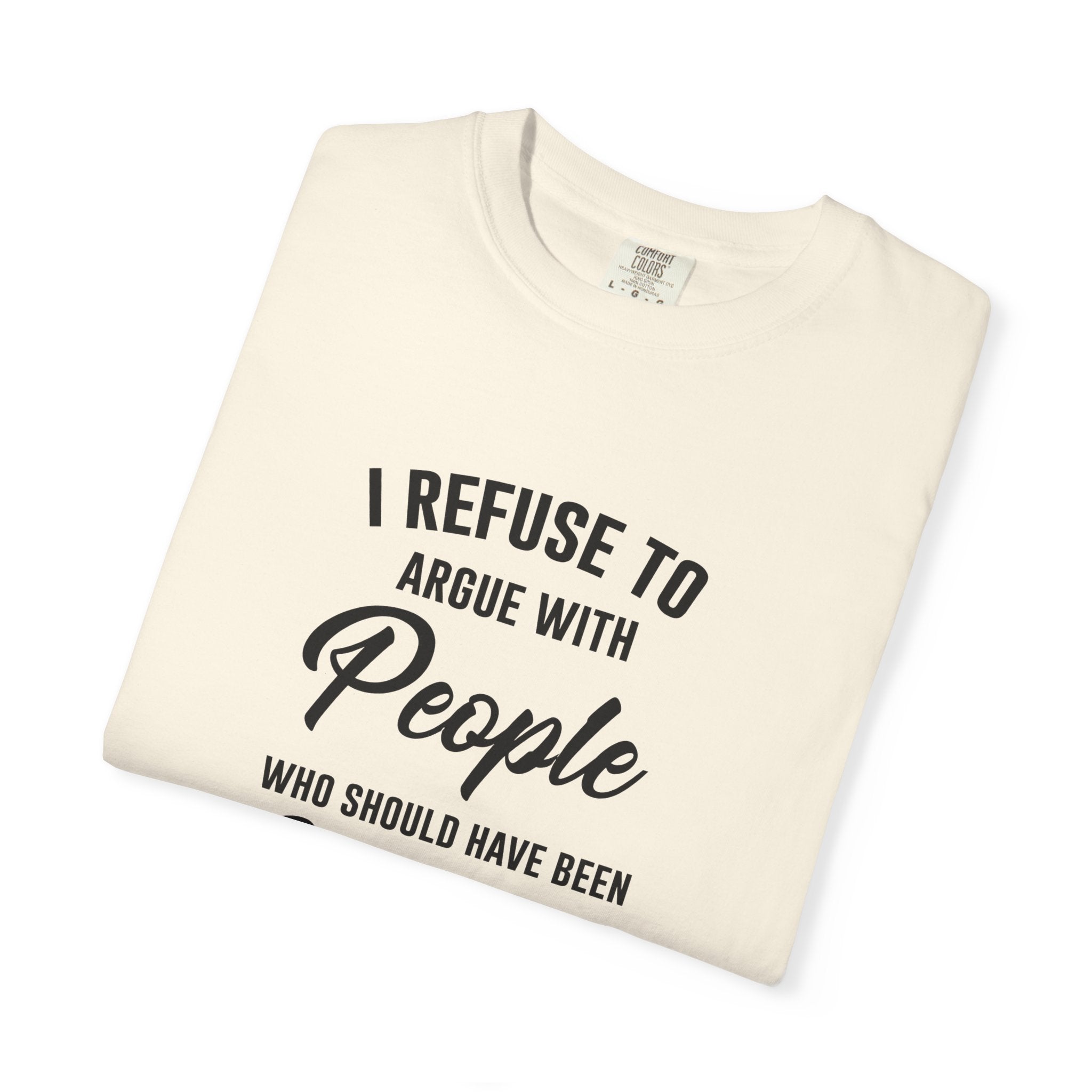 Funny Sarcastic Shirt, I Refuse To Argue With People Shirt, Adult Humor Tee, Rude Humor Shirt, Funny Saying Comfort Colors T-Shirt