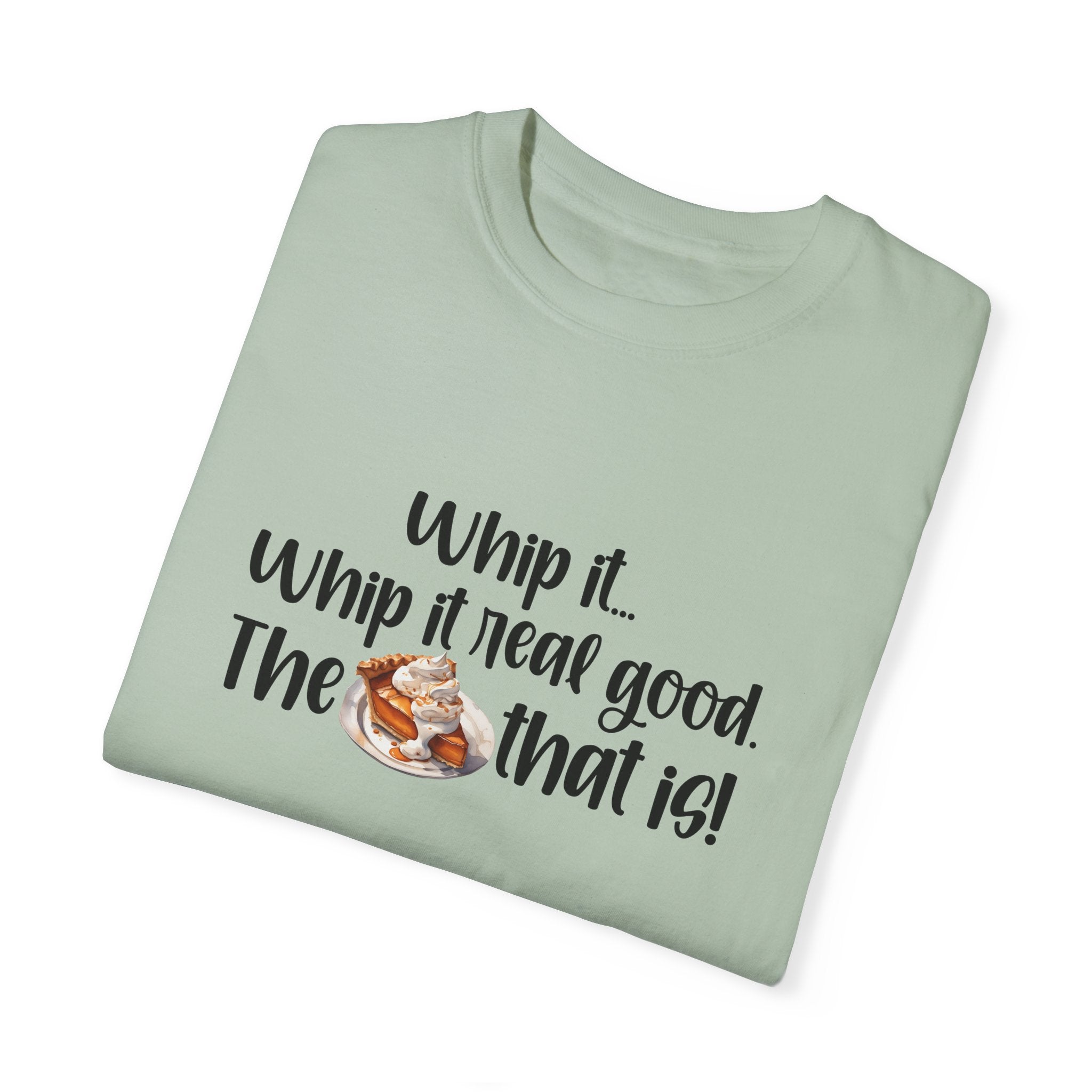 Whip it...Whip it real good. The Pumpkin Pie that is! Unisex Garment-Dyed T-shirt