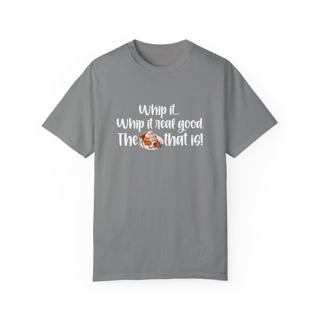 Whip it...Whip it real good. The Pumpkin Pie that is! Unisex Garment-Dyed T-shirt