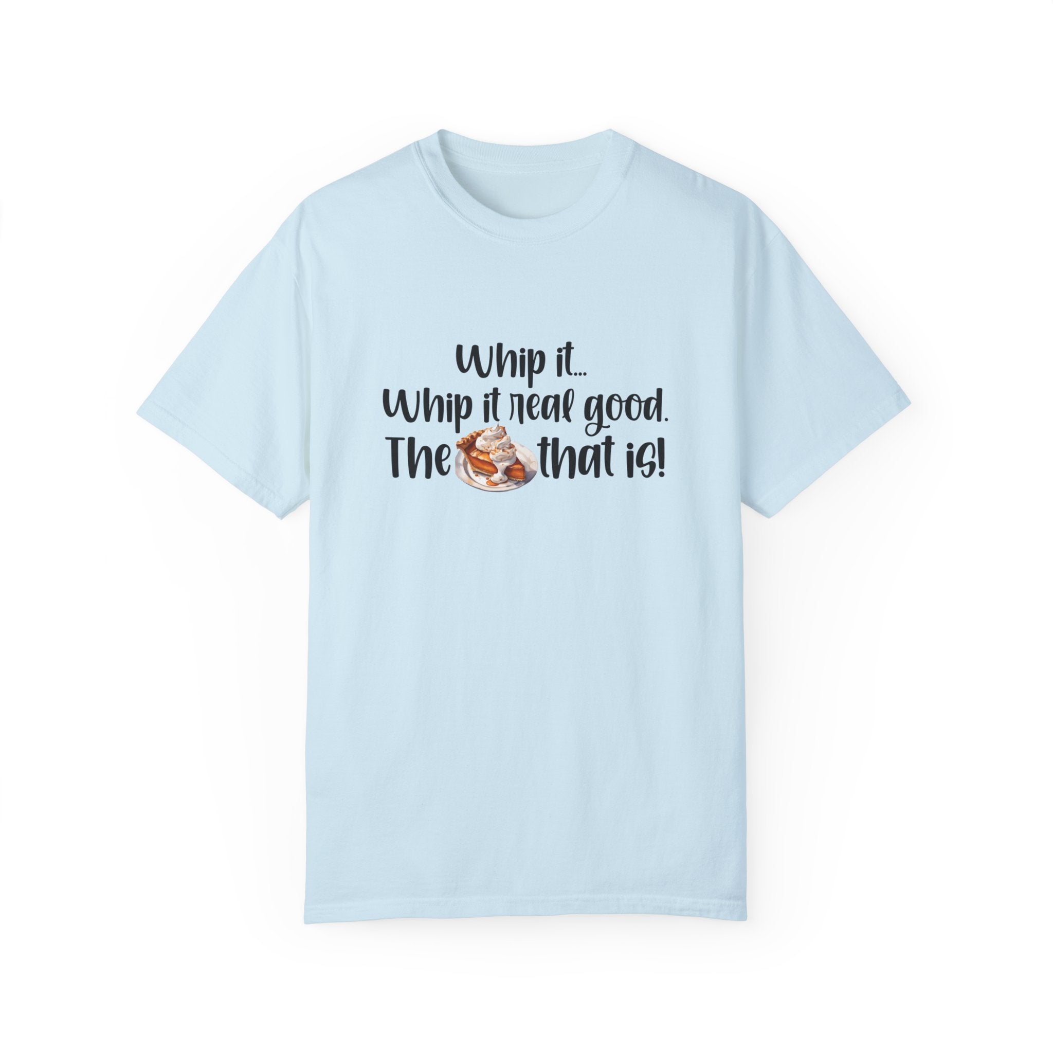 Whip it...Whip it real good. The Pumpkin Pie that is! Unisex Garment-Dyed T-shirt