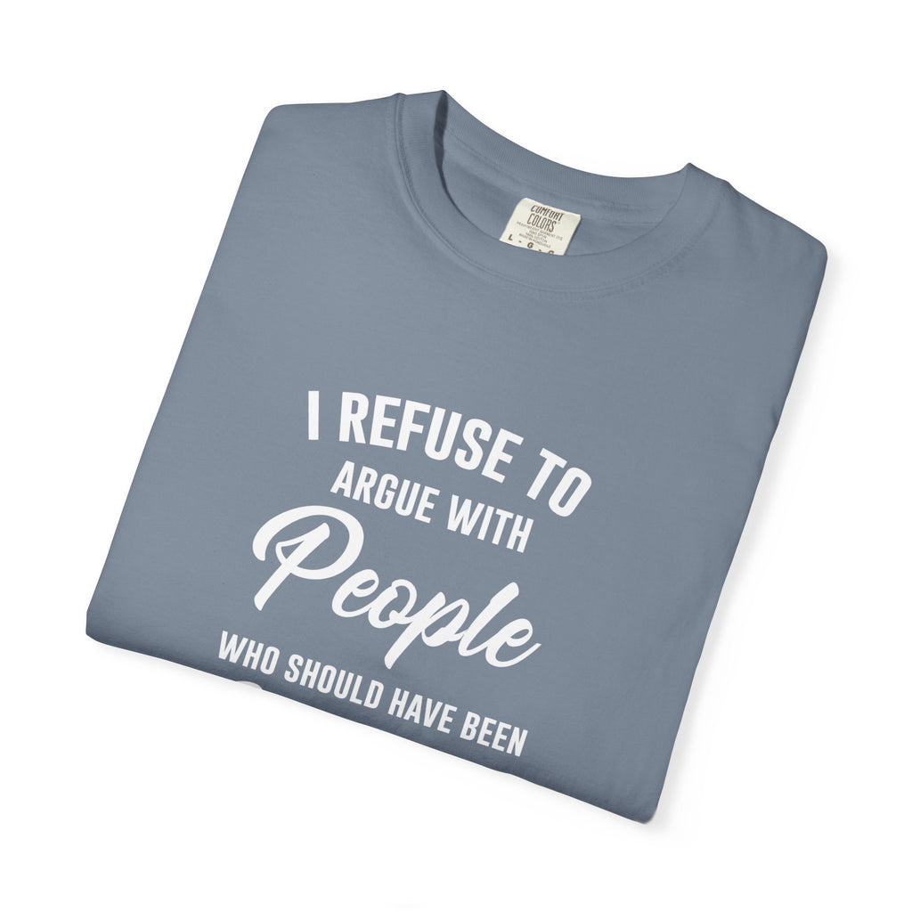 Funny Sarcastic Shirt, I Refuse To Argue With People Shirt, Adult Humor Tee, Rude Humor Shirt, Funny Saying Comfort Colors T-Shirt