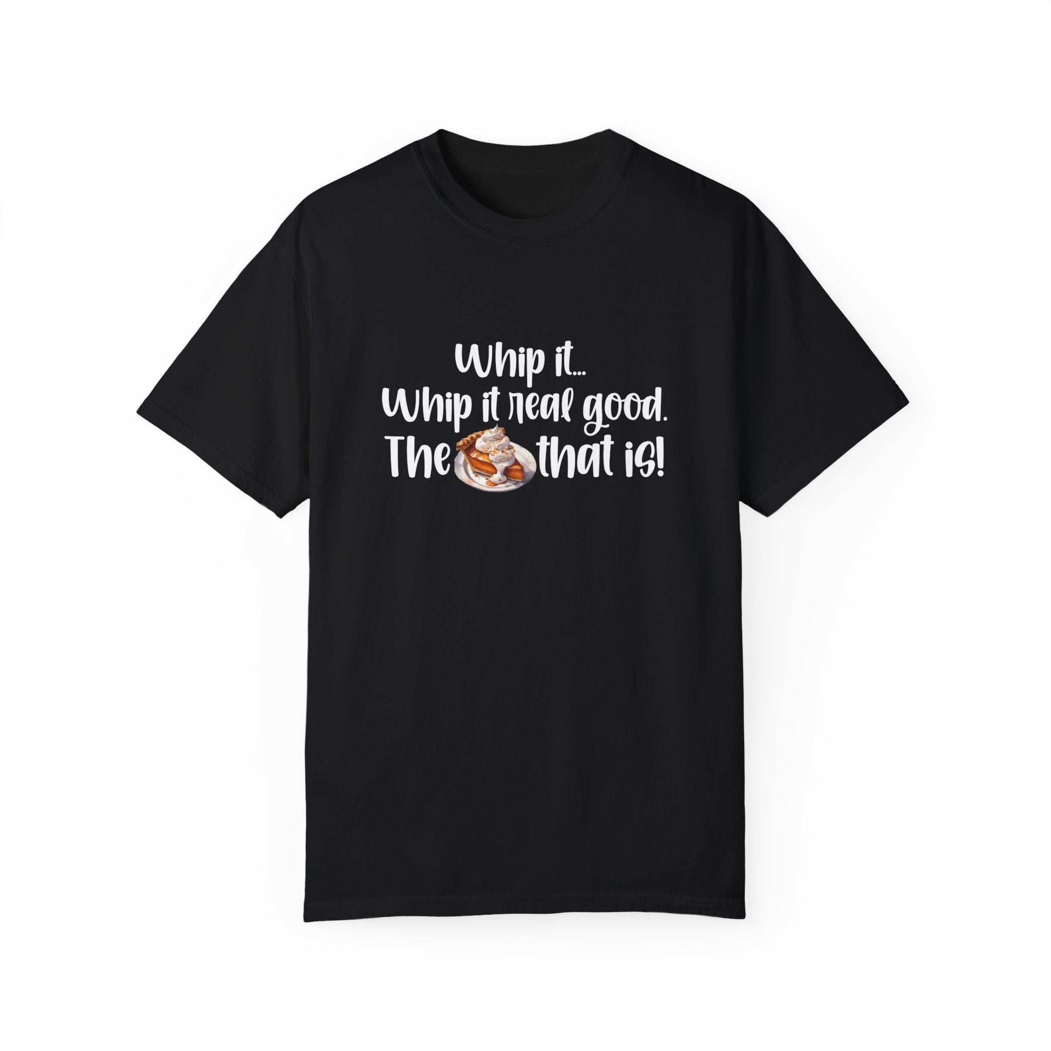 Whip it...Whip it real good. The Pumpkin Pie that is! Unisex Garment-Dyed T-shirt