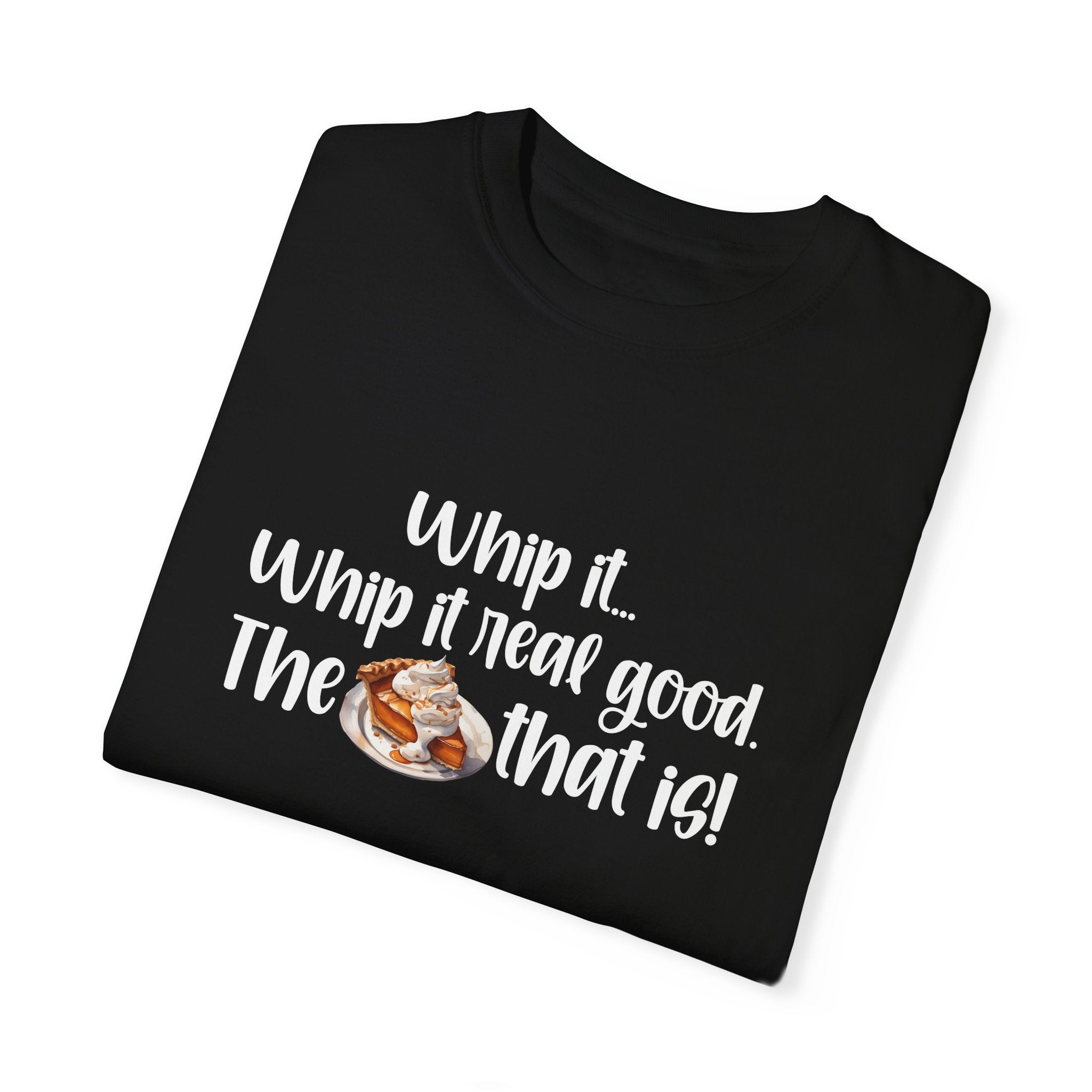 Whip it...Whip it real good. The Pumpkin Pie that is! Unisex Garment-Dyed T-shirt