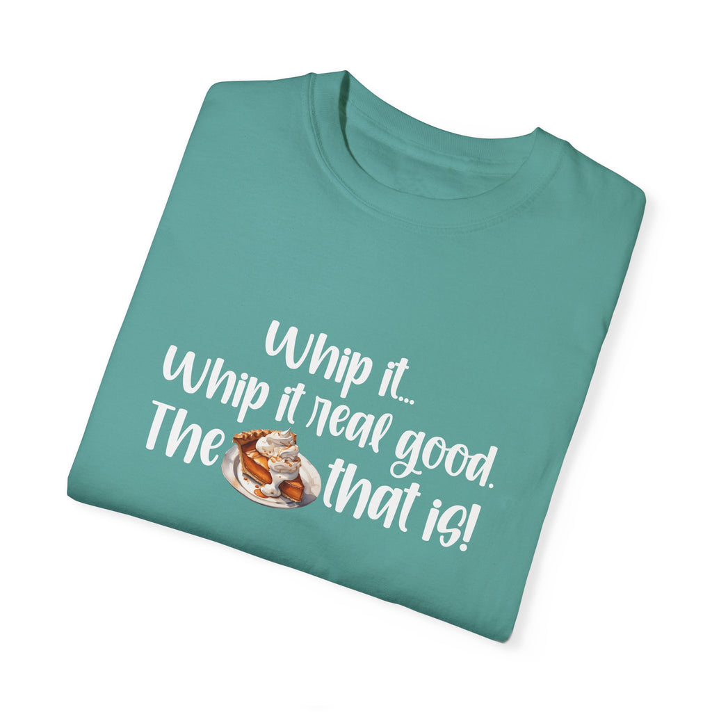 Whip it...Whip it real good. The Pumpkin Pie that is! Unisex Garment-Dyed T-shirt