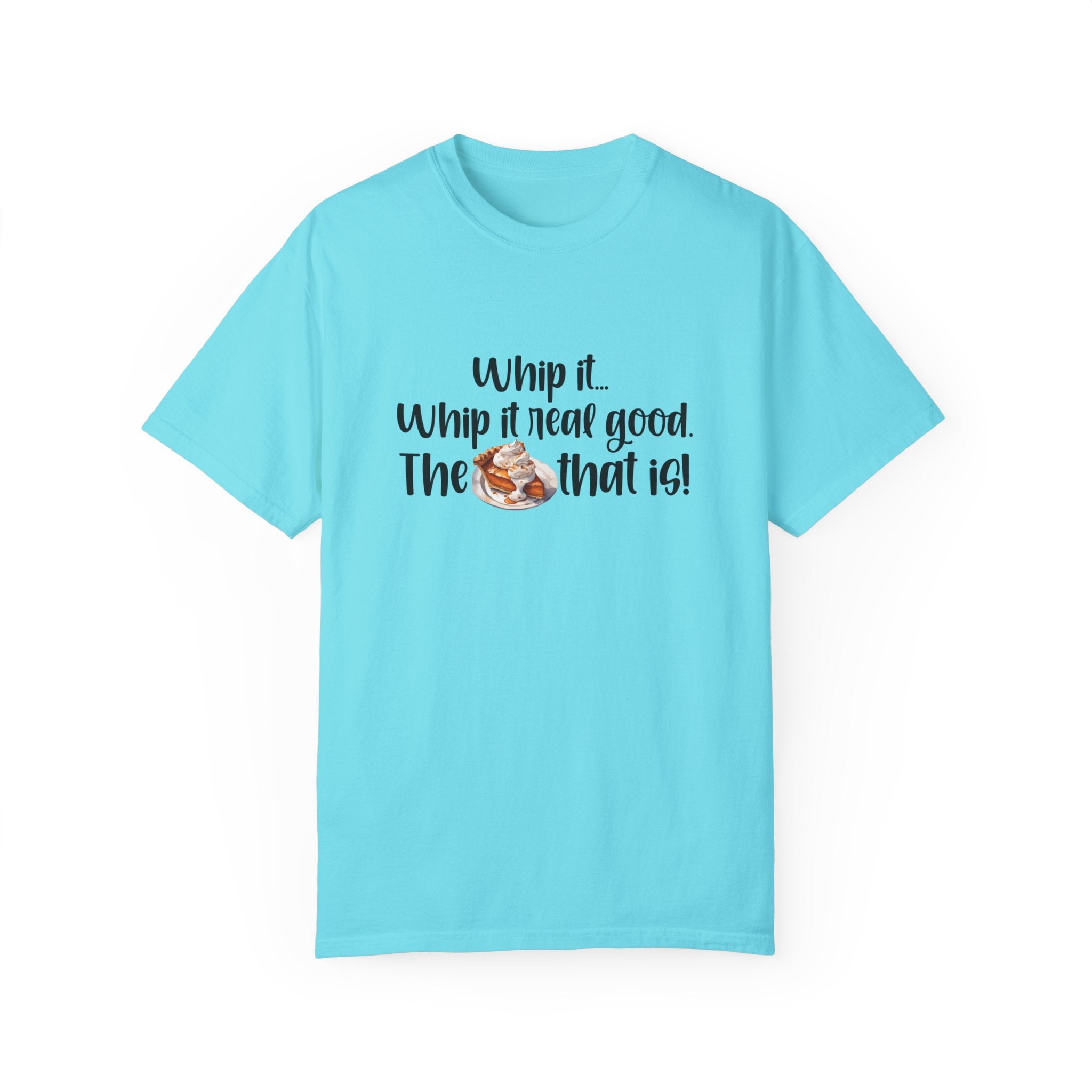 Whip it...Whip it real good. The Pumpkin Pie that is! Unisex Garment-Dyed T-shirt