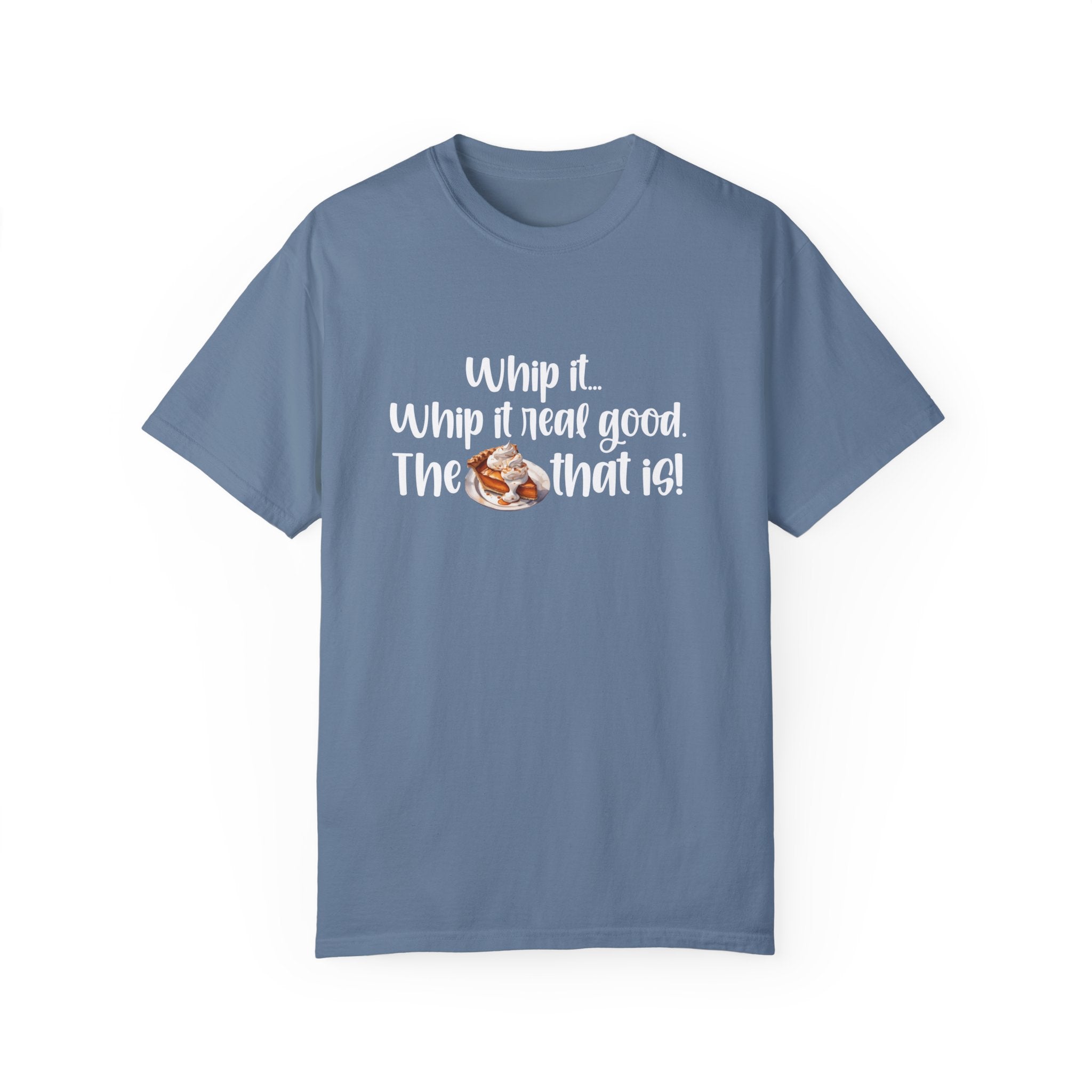 Whip it...Whip it real good. The Pumpkin Pie that is! Unisex Garment-Dyed T-shirt