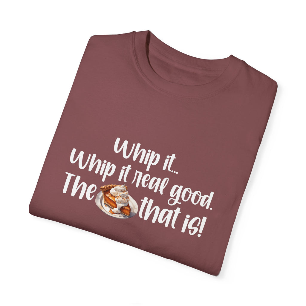 Whip it...Whip it real good. The Pumpkin Pie that is! Unisex Garment-Dyed T-shirt