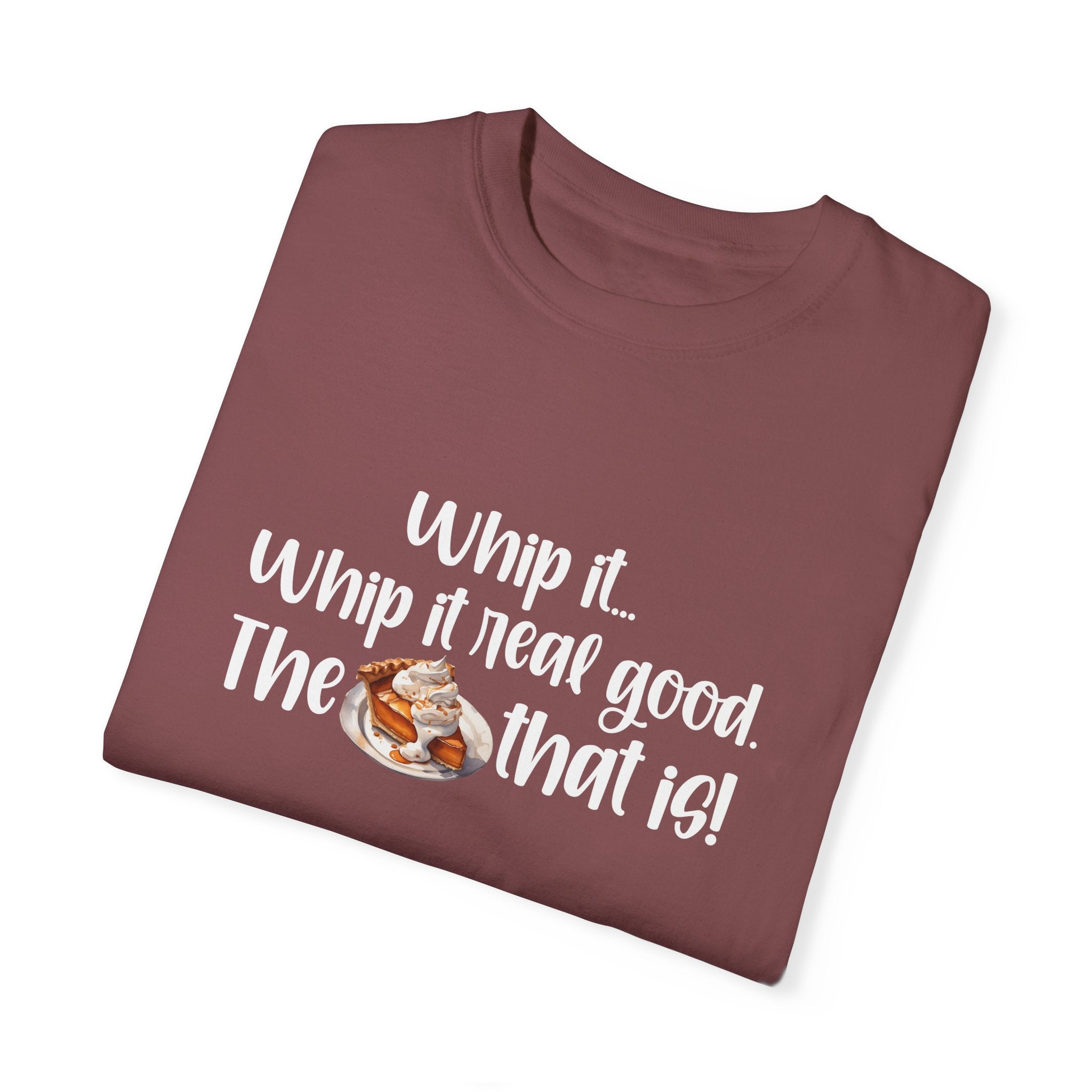 Whip it...Whip it real good. The Pumpkin Pie that is! Unisex Garment-Dyed T-shirt