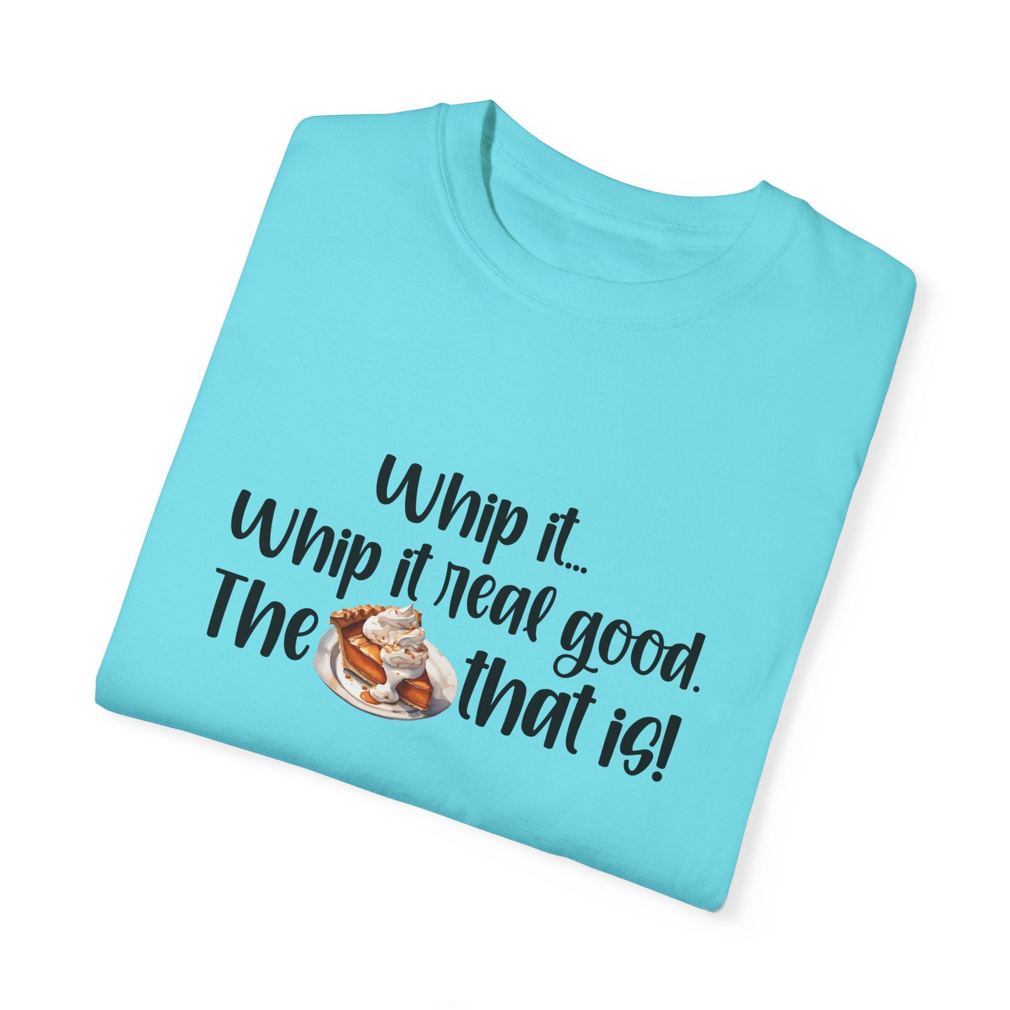 Whip it...Whip it real good. The Pumpkin Pie that is! Unisex Garment-Dyed T-shirt