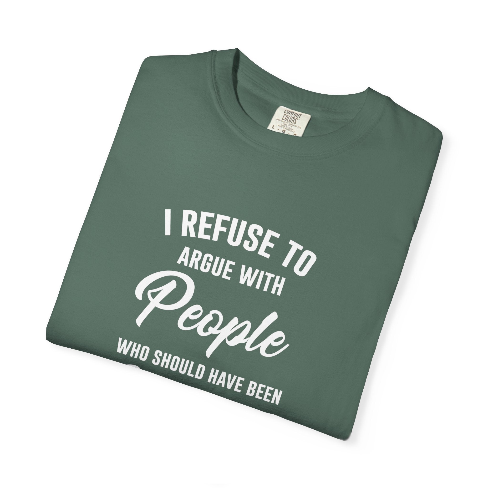 Funny Sarcastic Shirt, I Refuse To Argue With People Shirt, Adult Humor Tee, Rude Humor Shirt, Funny Saying Comfort Colors T-Shirt