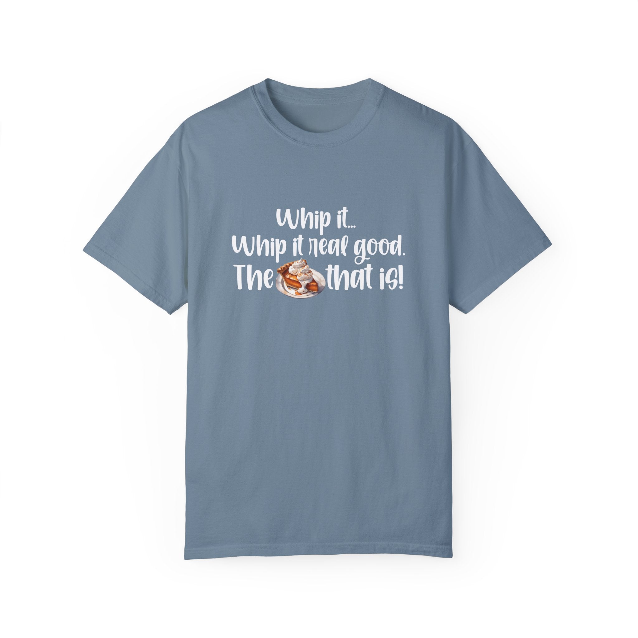 Whip it...Whip it real good. The Pumpkin Pie that is! Unisex Garment-Dyed T-shirt