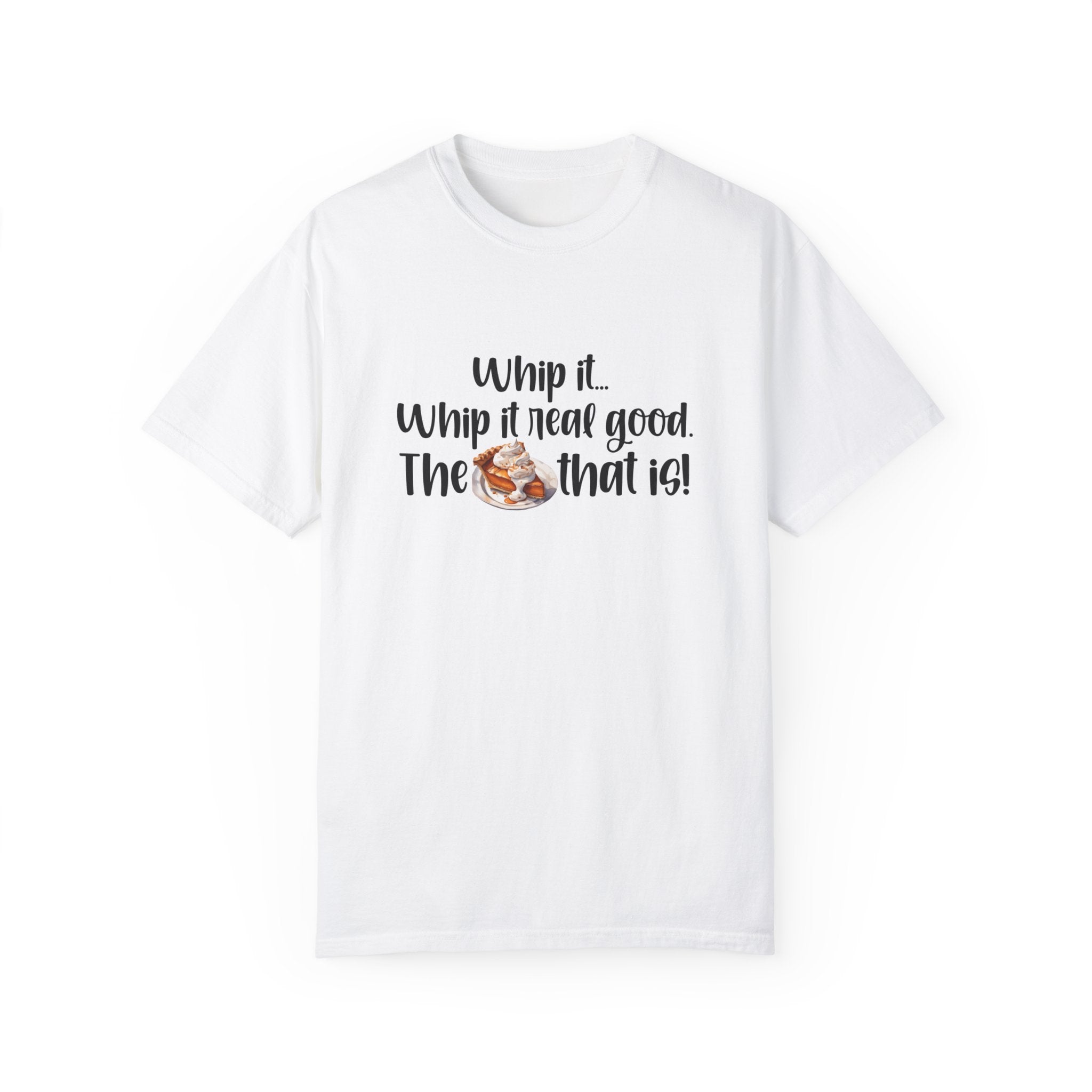 Whip it...Whip it real good. The Pumpkin Pie that is! Unisex Garment-Dyed T-shirt