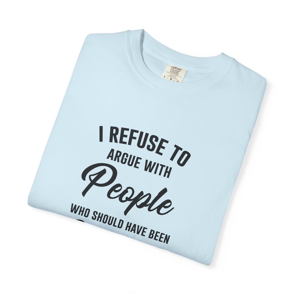 Funny Sarcastic Shirt, I Refuse To Argue With People Shirt, Adult Humor Tee, Rude Humor Shirt, Funny Saying Comfort Colors T-Shirt