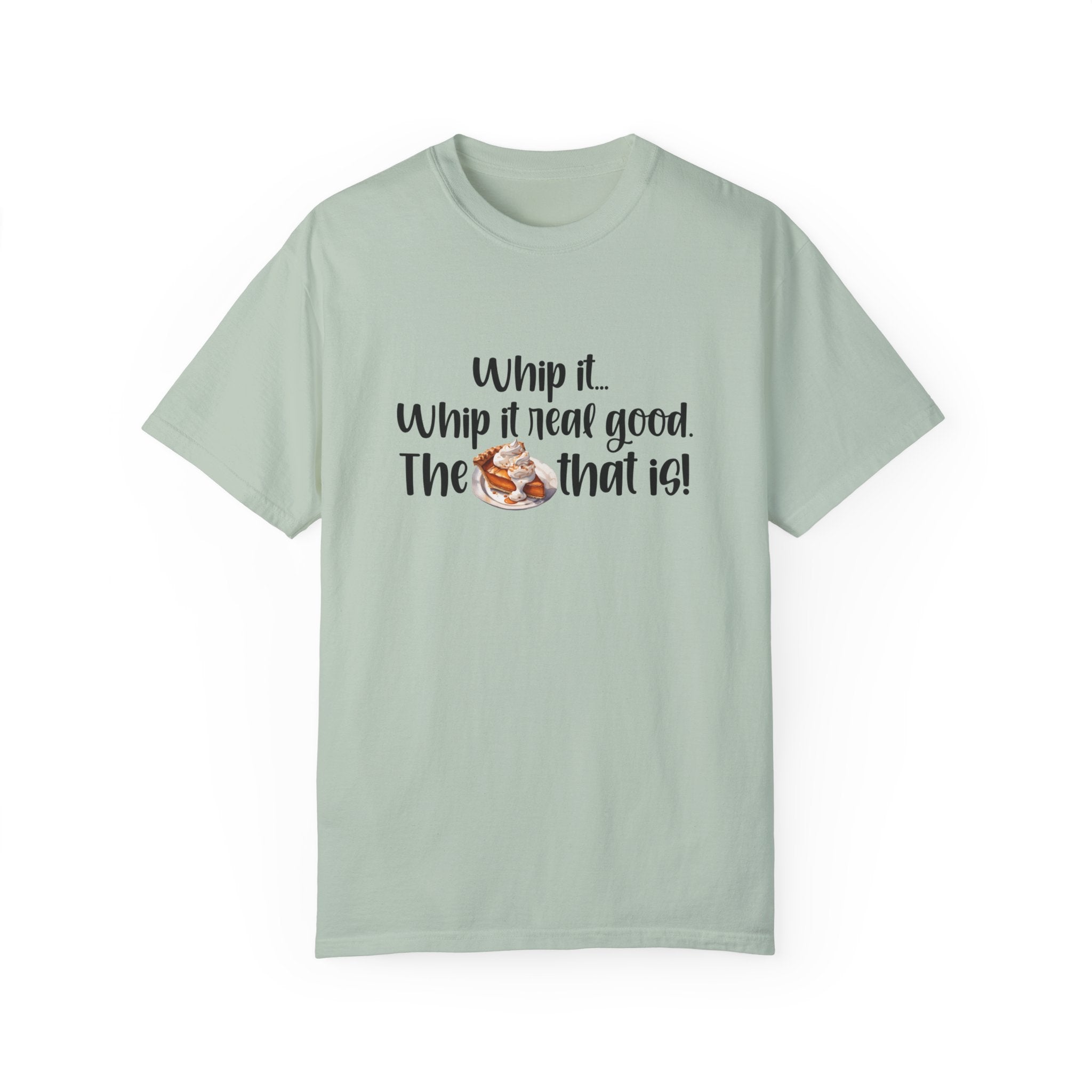 Whip it...Whip it real good. The Pumpkin Pie that is! Unisex Garment-Dyed T-shirt