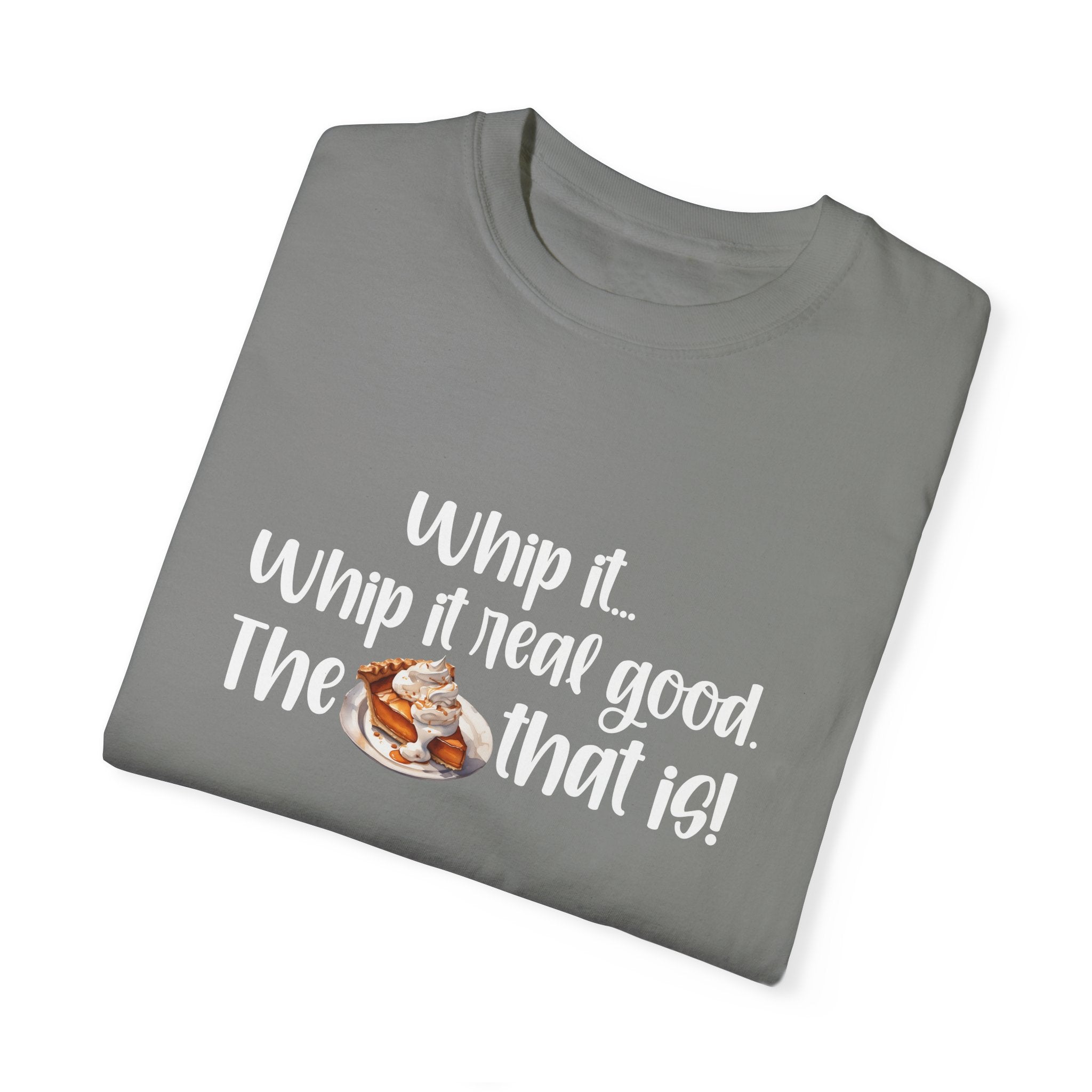 Whip it...Whip it real good. The Pumpkin Pie that is! Unisex Garment-Dyed T-shirt