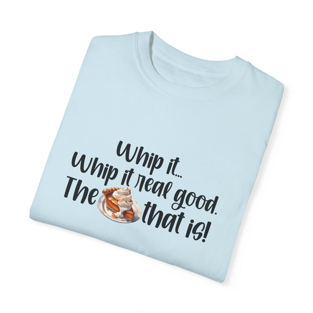 Whip it...Whip it real good. The Pumpkin Pie that is! Unisex Garment-Dyed T-shirt