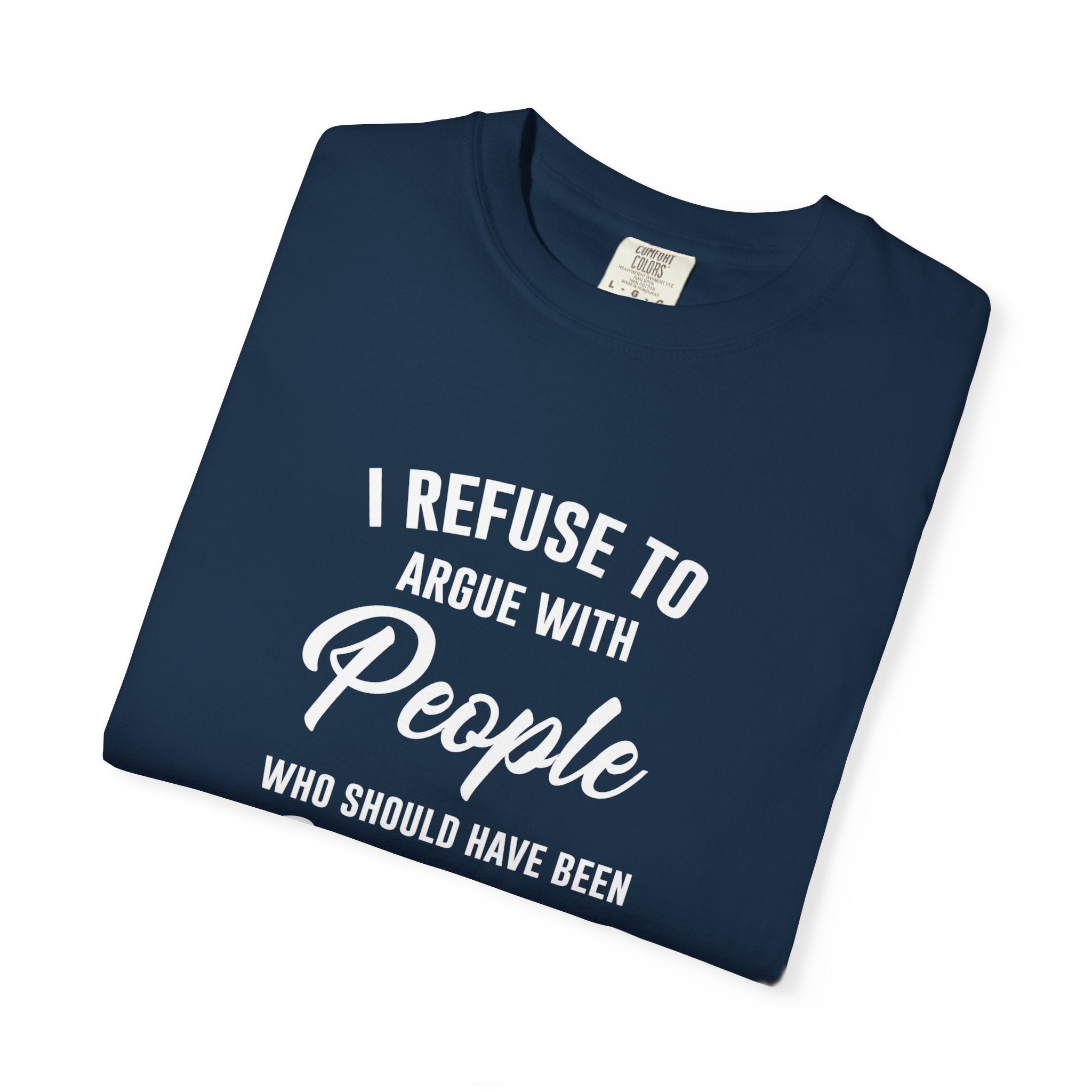 Funny Sarcastic Shirt, I Refuse To Argue With People Shirt, Adult Humor Tee, Rude Humor Shirt, Funny Saying Comfort Colors T-Shirt
