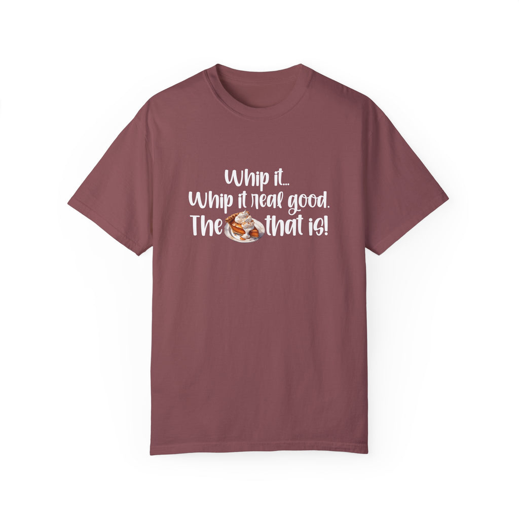 Whip it...Whip it real good. The Pumpkin Pie that is! Unisex Garment-Dyed T-shirt