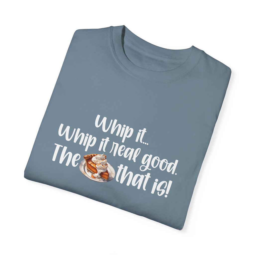 Whip it...Whip it real good. The Pumpkin Pie that is! Unisex Garment-Dyed T-shirt
