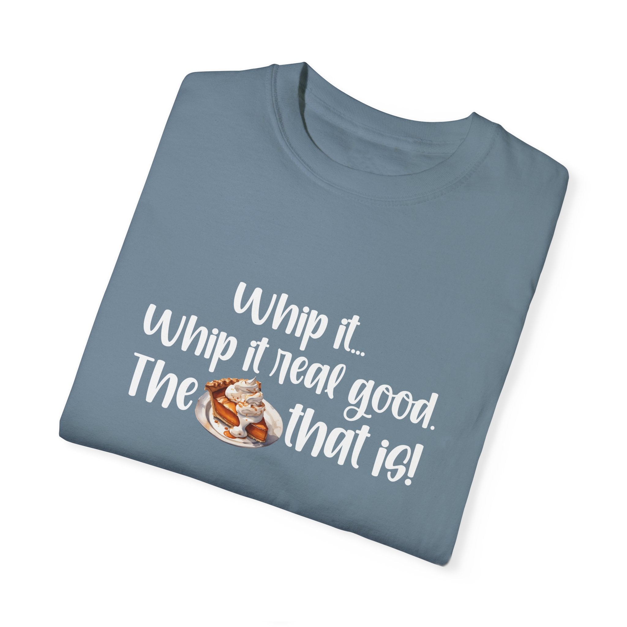 Whip it...Whip it real good. The Pumpkin Pie that is! Unisex Garment-Dyed T-shirt